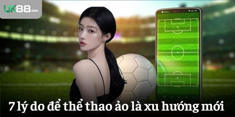 Thể Thao Ảo- Sản Phẩm Cược Xu Hướng Mới Năm 2025 2 7 lý do để thể thao ảo là xu hướng mới