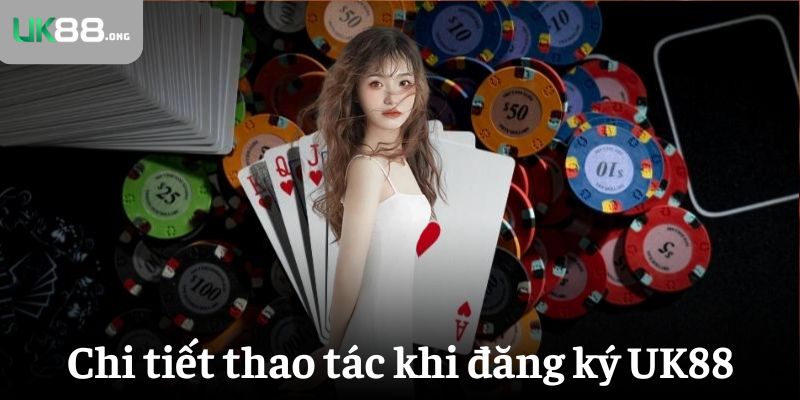 Giới thiệu UK88 - Cổng game số 1 hot nhất tại Việt Nam 4 Chi tiết thao tác khi đăng ký UK88