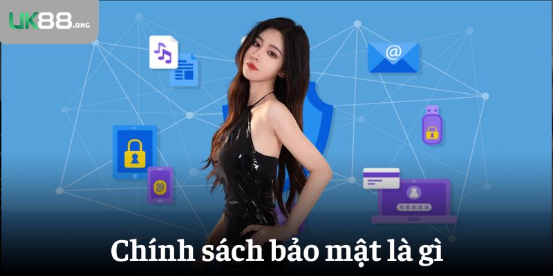Chính Sách Bảo Mật - Những Thông Tin Cơ Bản Bạn Cần Biết 1 Chính sách bảo mật là gì
