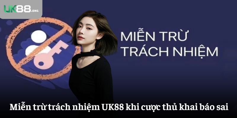Miễn trừ trách nhiệm - Yếu tố quan trọng tân thủ cần biết 2 Miễn trừ trách nhiệm UK88 khi cược thủ khai báo sai