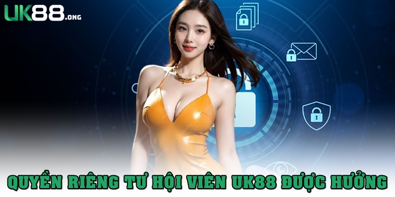Quyền Riêng Tư UK88: Cam Kết Bảo Vệ Thông Tin Hội Viên 2 Các quyền riêng tư mà hội viên UK88 được hưởng