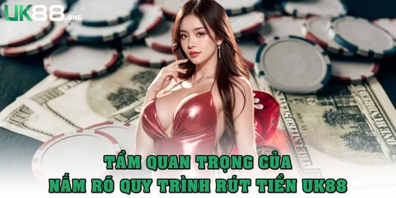 Rút Tiền UK88 Thành Công 100% Với Hướng Dẫn Từ A – Z 1 Nắm rõ quy trình rút tiền quan trọng như thế nào?