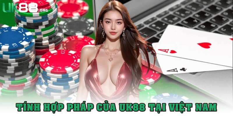 UK88 Có Hợp Pháp Không? Tìm Hiểu Tính Pháp Lý Chi Tiết 3 Tại Việt Nam, UK88 có hợp pháp không?