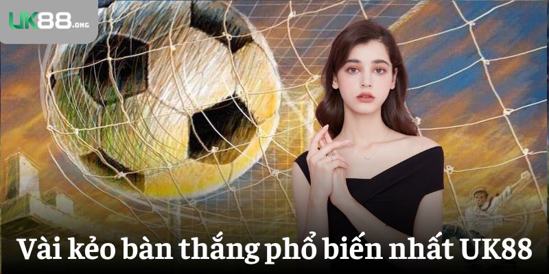 Kèo bàn thắng - 5 gợi ý siêu hay cho tân thủ UK88 3 Vài kẻo bàn thắng phổ biến nhất tại UK88